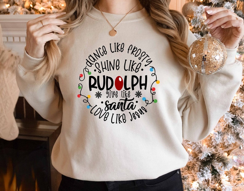 Dance Like Frosty Shine like Rudolph Give like Santa Sweatshirt